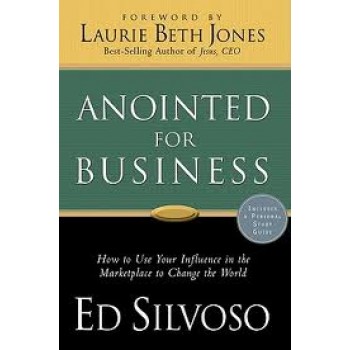 Anointed for Business - How to use your influence in the marketplace to change the world by Ed Silvoso, Laurie Beth Jones 